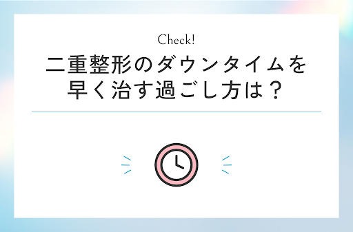 二重整形のダウンタイムを早く治す過ごし方は?